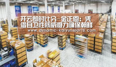 开云即时比分-金正恩:凭借自卫性核威慑力确保朝鲜永久安全(图2) 开云即时比分