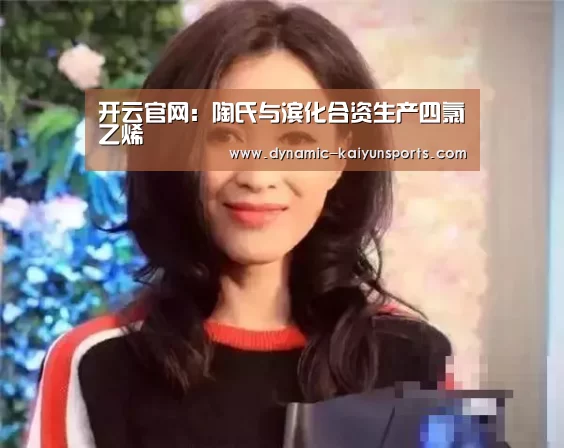 开云官网:陶氏与滨化合资生产四氯乙烯(图2) 开云体育官网