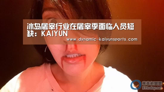 冰岛屠宰行业在屠宰季面临人员短缺:KAIYUN(图3) 开云即时比分