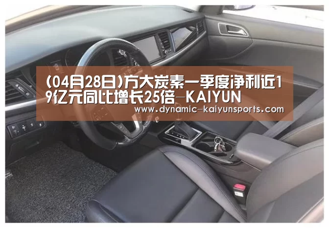 (04月28日)方大炭素一季度净利近19亿元同比增长25倍-KAIYUN(图1) (04月28日)方大炭素一季度净利近19亿元同比增长25倍-KAIYUN(图1)