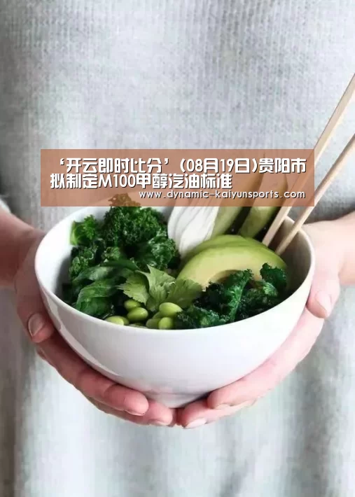 ‘开云即时比分’(08月19日)贵阳市拟制定M100甲醇汽油标准(图1) 开云体育官网